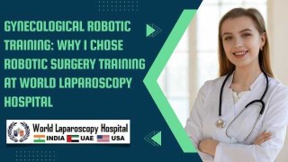 Choosing Excellence: My Journey into Gynecological Robotic Surgery at World Laparoscopy Hospital