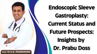 Endoscopic Sleeve Gastroplasty: Status and Future – Dr. Prabu Doss